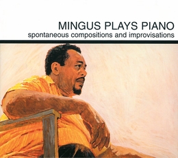 Image du média "MINGUS PLAYS PIANO - SPONTANEOUS COMPOSITIONS AND IMPROVISAT de Charles MINGUS"