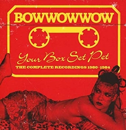 Image du média "YOUR BOX SET PET (THE COMPLETE RECORDINGS 1980-1984) de BOW WOW WOW"