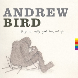 Image du média "THINGS ARE REALLY GREAT HERE, SORT OF... de Andrew BIRD"