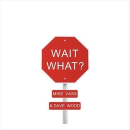 Image du média "WAIT WHAT ? de Mike VASS & DAVE WOOD"