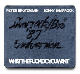 Image du média "WHATTHEFUCKDOYOUWANT de Peter BRÖTZMANN, SONNY SHARROCK"