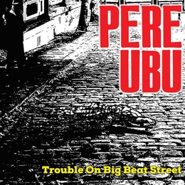 Image du média "TROUBLE ON BIG BEAT STREET de PERE UBU"