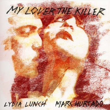 Couverture MY LOVER THE KILLER de Lydia LUNCH, MARK HURTADO