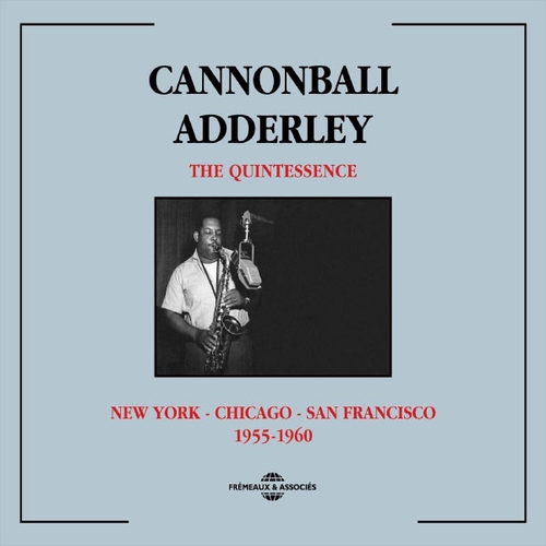 Couverture THE QUINTESSENCE: NEW YORK, CHICAGO, SAN FRANCISCO 1955/60 de Cannonball ADDERLEY