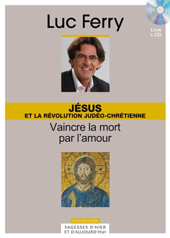 Couverture SAGESSES D'HIER ET D'AUJOURD'HUI - JESUS ET LA REVOLUTION... de Luc FERRY