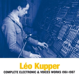 Image du média "COMPLETE ELECTRONIC & VOICES WORKS 1961-1987 de Léo KUPPER"