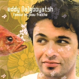 Image du média "L'AMOUR ET L'EAU FRAÎCHE de Eddy (LA)GOOYATSH"