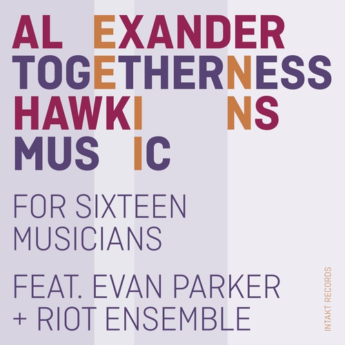 Couverture FOR SIXTEEN MUSICIANS TOGETHERNESS MUSIC de Alexander HAWKINS