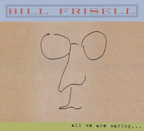 Couverture ALL WE ARE SAYING... de Bill FRISELL