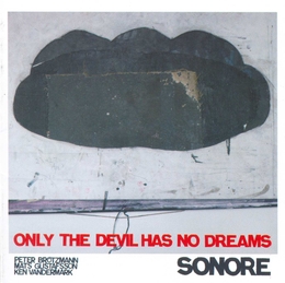 Image du média "ONLY THE DEVIL HAS NO DREAMS de SONORE (GUSTAFSSON/VANDERMARK/BRÖTZMANN)"