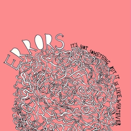 Image du média "IT'S NOT SOMETHING BUT IT IS LIKE WHATEVER de ERRORS"