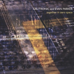 Image du média "TOGETHER IN ZERO SPACE de GRUTRONIC AND EVAN PARKER"