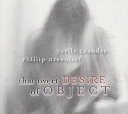 Image du média "THAT OVERT DESIRE OF OBJECT de Joëlle LÉANDRE & PHILLIP GREENLIEF"