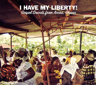 Couverture I HAVE MY LIBERTY! - GOSPEL SOUNDS FROM ACCRA, GHANA