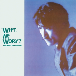 Image du média "WHAT, ME WORRY ? de Yukihiro TAKAHASHI"