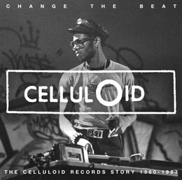 Image du média "CHANGE THE BEAT (THE CELLULOID RECORDS STORY 1979-1987)"