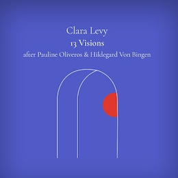 Image du média "13 VISIONS (AFTER PAULINE OLIVEROS & HILDEGARD VON BINGEN) de Clara LEVY"