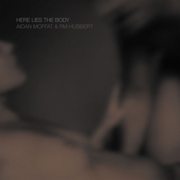 Image du média "HERE LIES THE BODY de Aidan MOFFAT & RM HUBBERT"