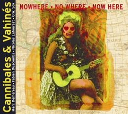 Image du média "NOWHERE . NO WHERE . NOW HERE de CANNIBALES & VAHINÉS"