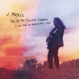 Image du média "FED UP AND FEELING STRANGE (LIVE AND IN PERSON 1993-1998) de J. MASCIS"