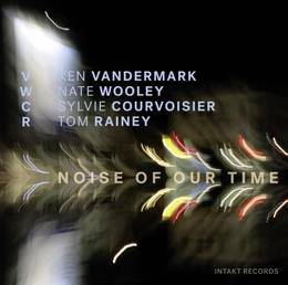 Image du média "NOISE OF OUR TIME de VANDERMARK/WOOLEY/COURVOISIER/RAINEY"