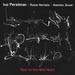 Image du média "NEAR TO THE WILD HEART de Ivo PERELMAN / HERTLEIN / DUVAL"