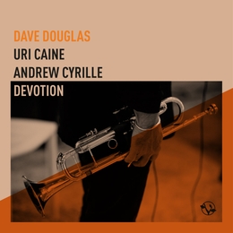 Image du média "DEVOTION de Dave DOUGLAS, URI CAINE & ANDREW CYRILLE"