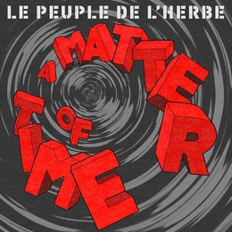 Image du média "A MATTER OF TIME de LE PEUPLE DE L'HERBE"