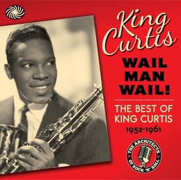 Image du média "WAIL MAN WAIL! THE BEST OF KING CURTIS 1952-1961 de King CURTIS"