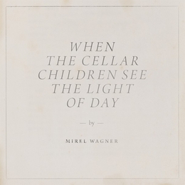 Image du média "WHEN THE CELLAR CHILDREN SEE THE LIGHT OF THE DAY de Mirel WAGNER"