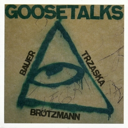 Image du média "GOOSETALKS de Peter BRÖTZMANN/TRZASKA/BAUER"