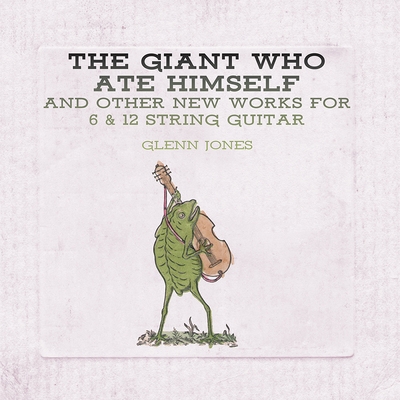 Couverture GIANT WHO ATE HIMSELF AND OTHER WORKS FOR 6 & 12 STRING GUIT de Glenn JONES