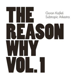 Image du média "THE REASON WHY, VOL.1 de Goran KAJFES SUBTROPIC ARKESTRA"