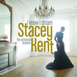 Image du média "I KNOW I DREAM - THE ORCHESTRAL SESSIONS de Stacey KENT"