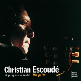 Image du média "MA YA. YA de Christian ESCOUDÉ & PROGRESSIVE SEXTET"