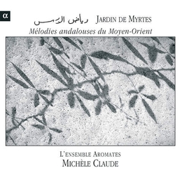 Image du média "JARDIN DE MYRTES. MÉLODIES ANDALOUSES DU MOYEN-ORIENT de L'ENSEMBLE AROMATES & MICHÈLE CLAUDE"