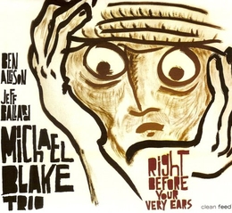 Image du média "RIGHT BEFORE YOUR VERY EARS de Michael BLAKE TRIO"