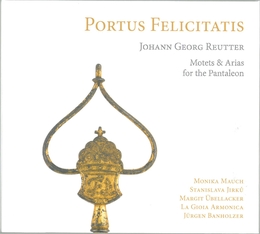 Image du média "PORTUS FELICITATIS, MOTETS & ARIAS FOR THE PANTALEON de Johann Georg REUTTER"