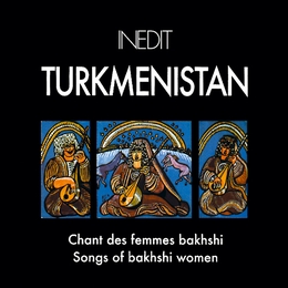 Image du média "INEDIT: TURKMENISTAN, CHANTS DES FEMMES BAKHSHI"