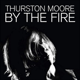 Image du média "BY THE FIRE de Thurston MOORE"