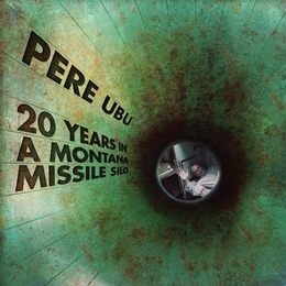 Image du média "20 YEARS IN A MONTANA MISSILE SILO de PERE UBU"