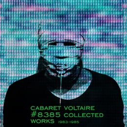 Image du média "#8385 COLLECTED WORKS 1983-1985 de CABARET VOLTAIRE"