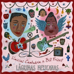 Image du média "LÁGRIMAS MEXICANAS de Vinicius CANTUÁRIA & BILL FRISELL"