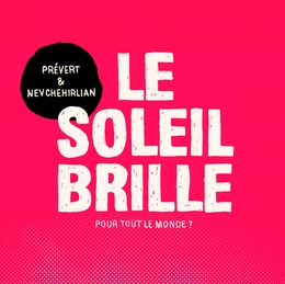 Image du média "LE SOLEIL BRILLE POUR TOUT LE MONDE ? de PRÉVERT & NEVCHEHIRLIAN"