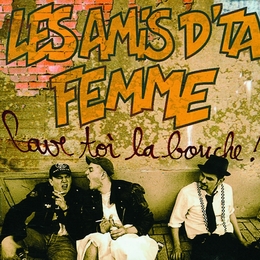 Image du média "LAVE TOI LA BOUCHE! de LES AMIS D'TA FEMME"