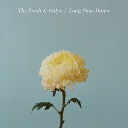 Image du média "LONG SLOW DANCE de THE FRESH & ONLYS"