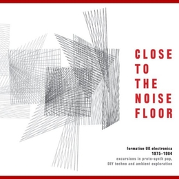 Image du média "CLOSE TO THE NOISE FLOOR (FORMATIVE UK ELECTRONICA 1975-1984"