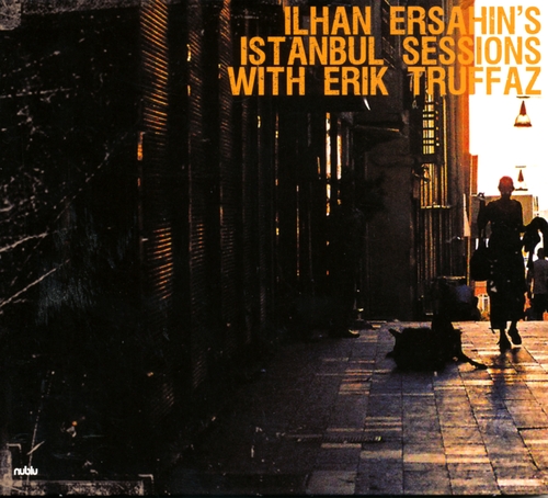 Couverture ISTANBUL SESSIONS de Ilhan ERSAHIN & ERIK TRUFFAZ