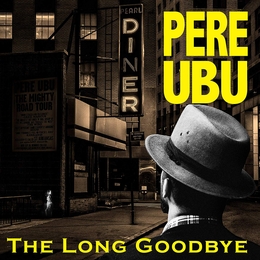 Image du média "THE LONG GOODBYE de PERE UBU"