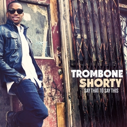 Image du média "SAY THAT YOU SAY THIS de TROMBONE SHORTY"